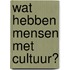 Wat hebben mensen met cultuur?