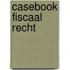 Casebook Fiscaal recht door Annelies Van Asch
