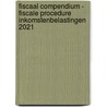 Fiscaal Compendium - Fiscale procedure inkomstenbelastingen 2021 by Unknown