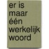 Er is maar één werkelijk woord