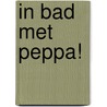 In bad met Peppa! by Neville Astley