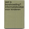 Wat is borstvoeding? Informatieboekje voor kinderen by Marja van de Wetering