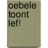 OEBELE TOONT LEF!
