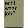 Echt waar joh? door Joep van Eck