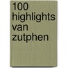 100 Highlights van Zutphen door Brigiet Bluiminck