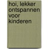 Hoi, lekker ontspannen voor kinderen door Jan C. van der Heide