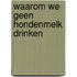 Waarom we geen hondenmelk drinken