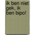 Ik ben niet gek, ik ben Bipo!