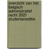Overzicht van het Belgisch administratief recht 2021 studenteneditie by Unknown