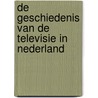 De geschiedenis van de televisie in Nederland door Bert van der Veer