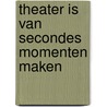 theater is van secondes momenten maken door Ivo Rosbeek
