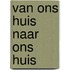 Van ons huis naar ons huis
