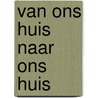 Van ons huis naar ons huis by Ruud Kruize