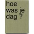 Hoe was je dag ?