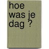Hoe was je dag ? by Brenda Casteleyn
