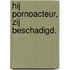 Hij pornoacteur, Zij beschadigd.