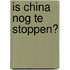 Is China nog te stoppen?