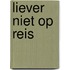 Liever niet op reis
