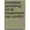 Complexe scheiding: uit de maalstroom van conflict by Lieve Cottyn
