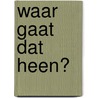 Waar gaat dat heen? door Lisa Goudzwaard