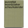 Puzzeltijd Woordzoeker Scheurkalender by Unknown
