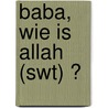 Baba, Wie is Allah (swt) ? door Baber Khan
