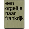 Een orgeltje naar Frankrijk by Aart van Bochove
