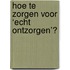 Hoe te zorgen voor ‘echt ontzorgen’?