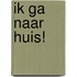 Ik ga naar huis!
