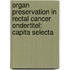 Organ preservation in rectal cancer Ondertitel: capita selecta