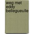 Weg met Eddy Bellegueulle