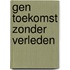 GEN TOEKOMST ZONDER VERLEDEN
