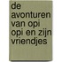 De avonturen van Opi Opi en zijn vriendjes