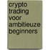 Crypto trading voor ambitieuze beginners
