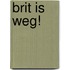 Brit is weg!