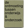 De ontmoeting tussen onderwijs & onderzoek door Maarten Kwakernaak