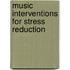 Music Interventions for Stress Reduction