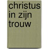 Christus in Zijn trouw by Ds.G. Beens