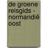 De Groene Reisgids - Normandië Oost by Unknown