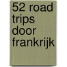 52 Road trips door Frankrijk door Onbekend