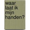 Waar laat ik mijn handen? by Serge van Rooij
