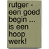 Rutger - Een goed begin ... is een hoop werk!