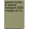 Special Trucks & Special Transport 2020 VROEGER EN NU door R. Dragt