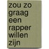 Zou zo graag een rapper willen zijn