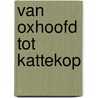 Van Oxhoofd tot Kattekop by Unknown