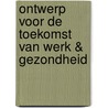 Ontwerp voor de toekomst van werk & gezondheid door Maarten Jan Stam