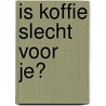 Is koffie slecht voor je? door Ellen Kampman