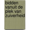 BIDDEN VANUIT DE PLEK VAN ZUIVERHEID door Onbekend