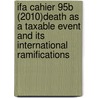 IFA cahier 95b (2010)death as a taxable event and its international ramifications by Int. Fiscal Association