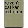 Reizen? Dat kan iedereen. by Hettie van der Ven